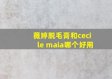 薇婷脱毛膏和cecile maia哪个好用